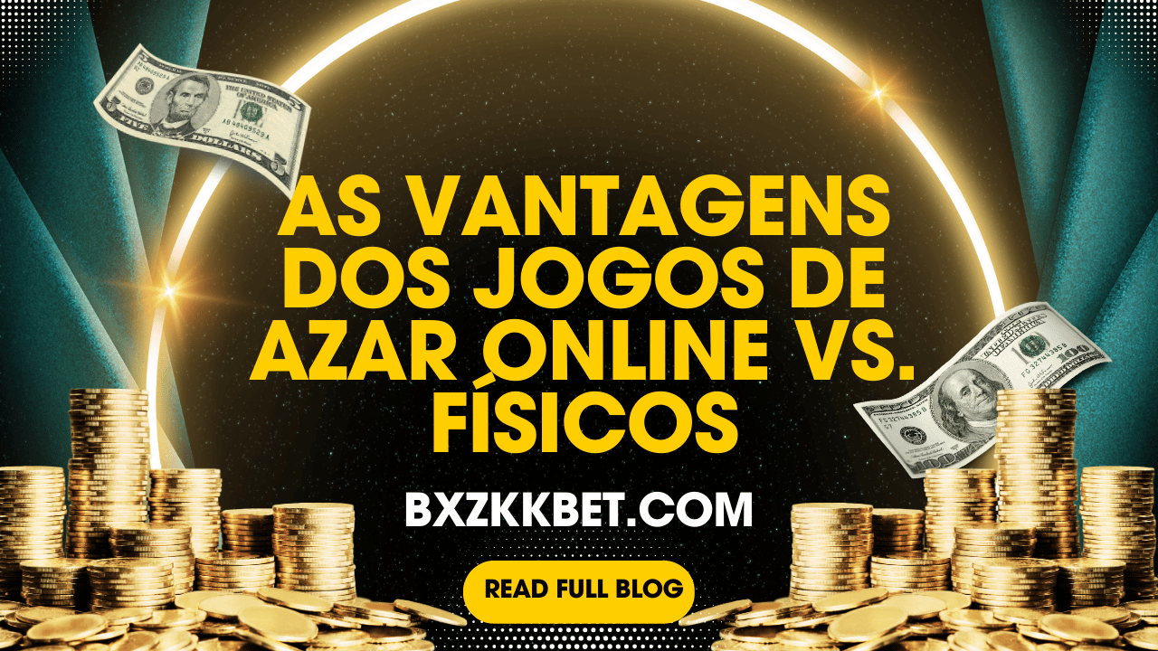 As Vantagens dos Jogos de Azar Online vs. Físicos